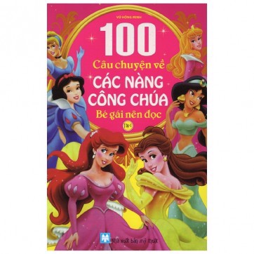 100 CÂU CHUYỆN VỀ CÁC NÀNG CÔNG CHÚA - TẬP 1